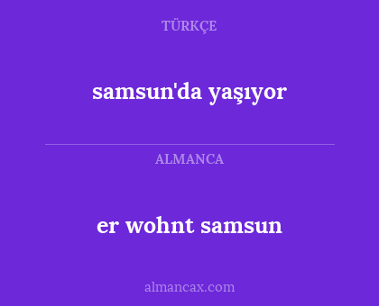 er wohnt samsun - samsun'da yaşıyor