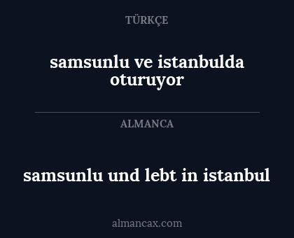 samsunlu und lebt in istanbul - samsunlu ve istanbulda oturuyor
