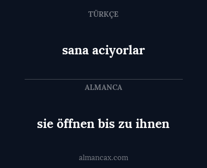 sie öffnen bis zu ihnen - sana aciyorlar