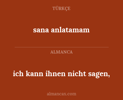 ich kann ihnen nicht sagen, - sana anlatamam