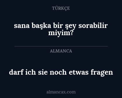 darf ich sie noch etwas fragen - sana başka bir şey sorabilir miyim?