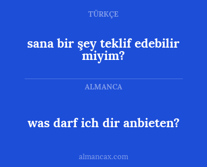 sana bir şey teklif edebilir miyim? - was darf ich dir anbieten?