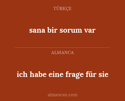 ich habe eine frage für sie - sana bir sorum var
