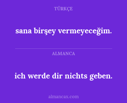 sana birşey vermeyeceğim. - ich werde dir nichts geben.
