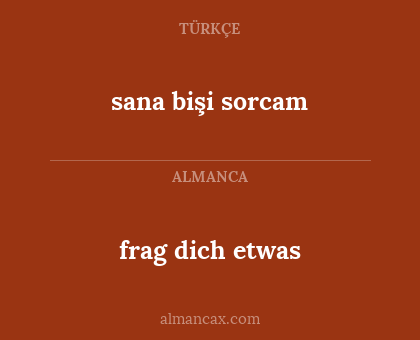 frag dich etwas - sana bişi sorcam