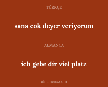 ich gebe dir viel platz - sana cok deyer veriyorum
