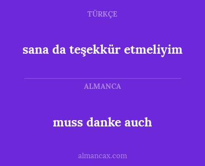 muss danke auch - sana da teşekkür etmeliyim