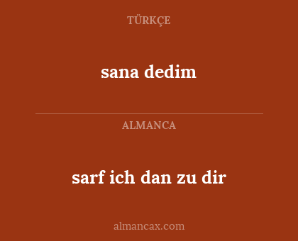 sana dedim - sarf ich dan zu dir