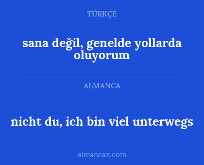 nicht du, ich bin viel unterwegs - sana değil, genelde yollarda oluyorum