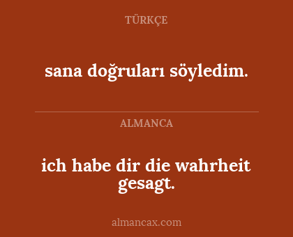 sana doğruları söyledim. - ich habe dir die wahrheit gesagt.