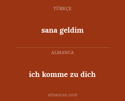 ich komme zu dich - sana geldim