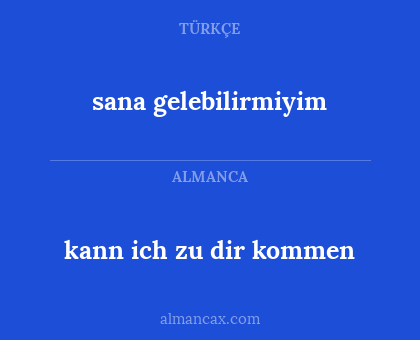kann ich zu dir kommen - sana gelebilirmiyim