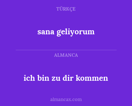 sana geliyorum - ich bin zu dir kommen