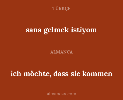 sana gelmek istiyom - ich möchte, dass sie kommen