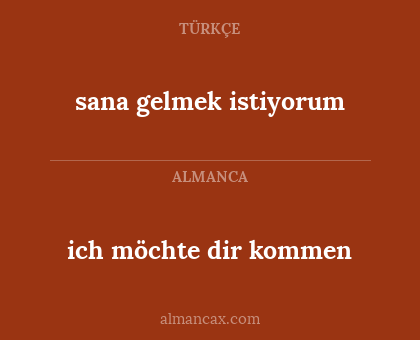 ich möchte dir kommen - sana gelmek istiyorum