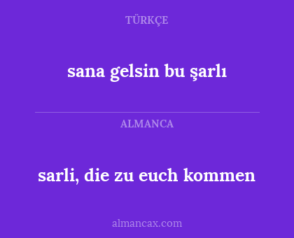 sarli, die zu euch kommen - sana gelsin bu şarlı
