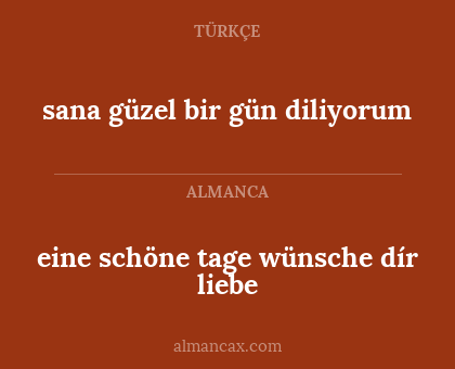eine schöne tage wünsche dír liebe - sana güzel bir gün diliyorum