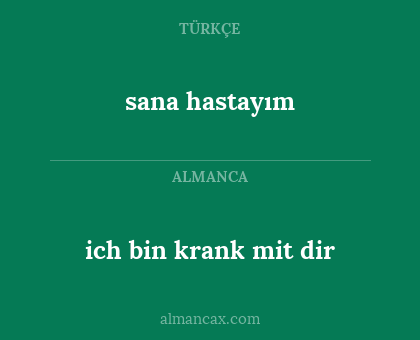 sana hastayım - ich bin krank mit dir