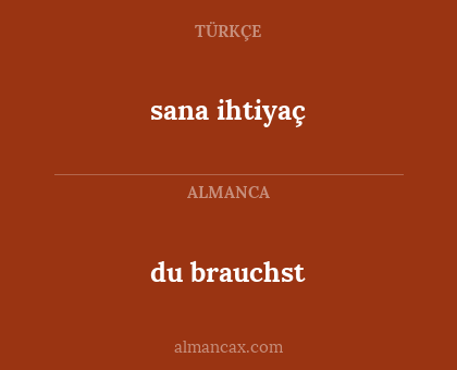 du brauchst - sana ihtiyaç