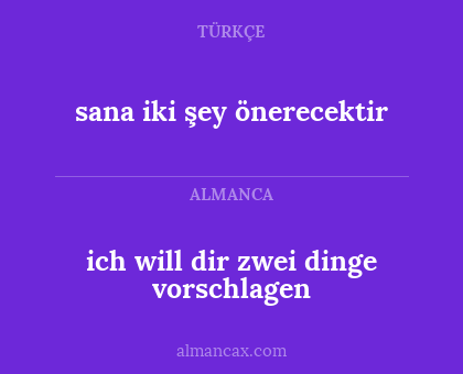 sana iki şey önerecektir - ich will dir zwei dinge vorschlagen