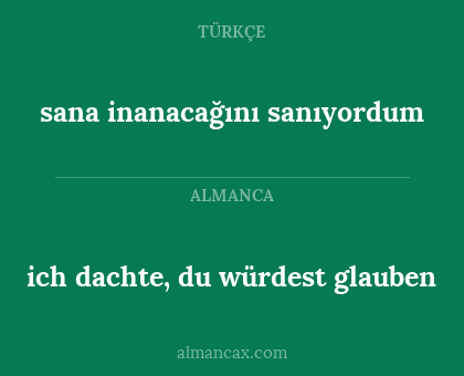 sana inanacağını sanıyordum - ich dachte, du würdest glauben