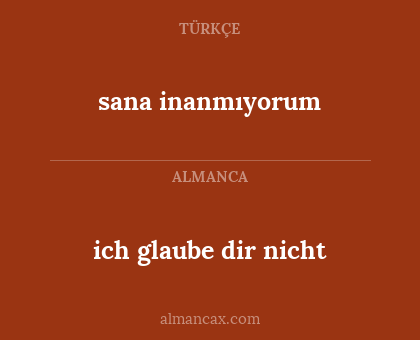 ich glaube dir nicht - sana inanmıyorum