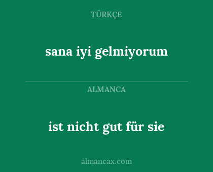 ist nicht gut für sie - sana iyi gelmiyorum