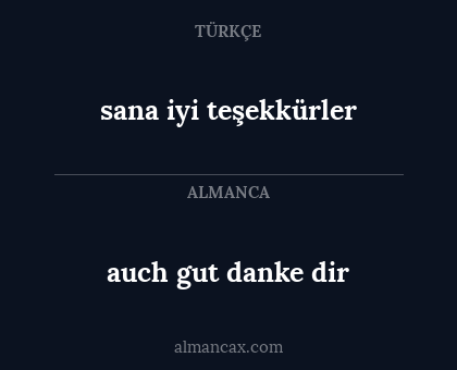 auch gut danke dir - sana iyi teşekkürler