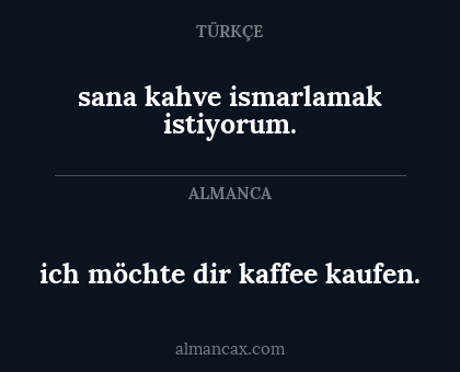 ich möchte dir kaffee kaufen. - sana kahve ismarlamak istiyorum.