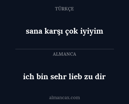 ich bin sehr lieb zu dir - sana karşı çok iyiyim