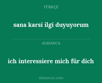 sana karsi ilgi duyuyorum - ich interessiere mich für dich