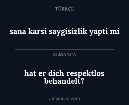 sana karsi saygisizlik yapti mi - hat er dich respektlos behandelt?