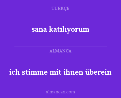 sana katılıyorum - ich stimme mit ihnen überein