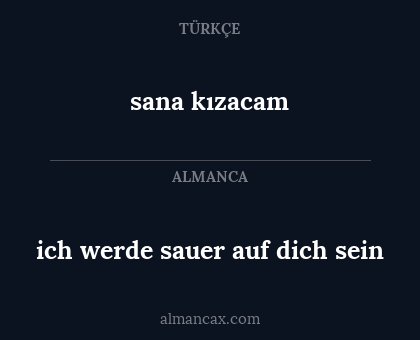 ich werde sauer auf dich sein - sana kızacam