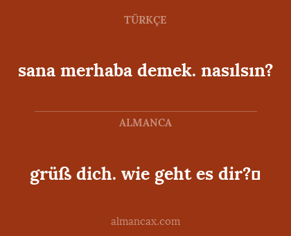 grüß dich. wie geht es dir?⁩ - sana merhaba demek. nasılsın?
