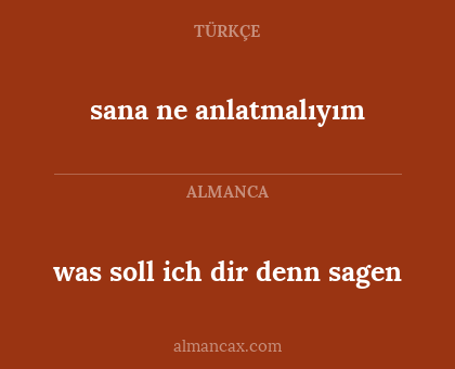 sana ne anlatmalıyım - was soll ich dir denn sagen