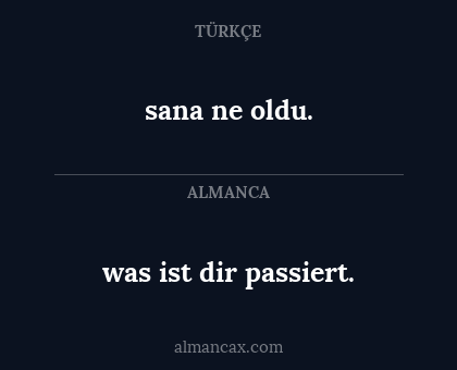 sana ne oldu. - was ist dir passiert.