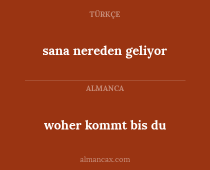 woher kommt bis du - sana nereden geliyor