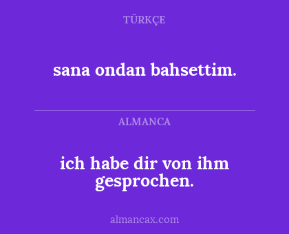 ich habe dir von ihm gesprochen. - sana ondan bahsettim.