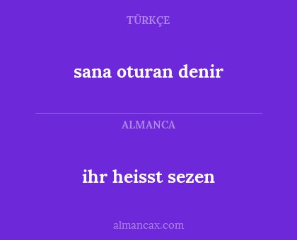 ihr heisst sezen - sana oturan denir