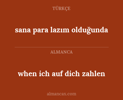 sana para lazım olduğunda - when ich auf dich zahlen