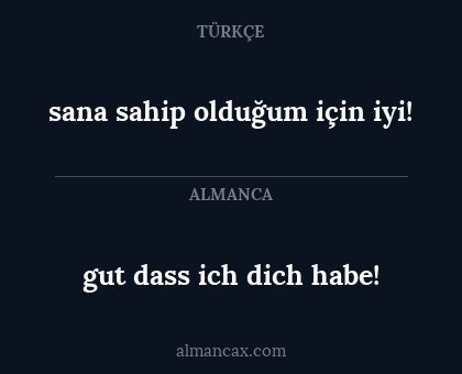 gut dass ich dich habe! - sana sahip olduğum için iyi!