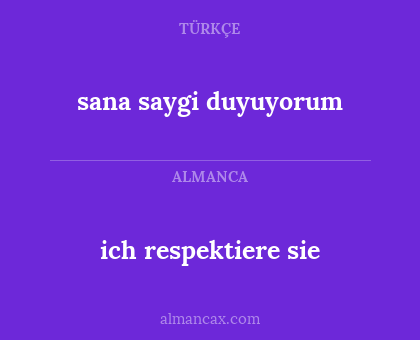sana saygi duyuyorum - ich respektiere sie