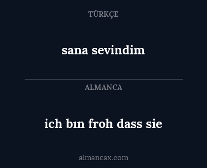 sana sevindim - ich bın froh dass sie
