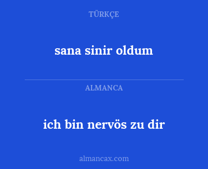 ich bin nervös zu dir - sana sinir oldum