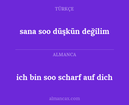 ich bin soo scharf auf dich - sana soo düşkün değilim