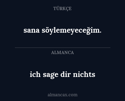 sana söylemeyeceğim. - ich sage dir nichts