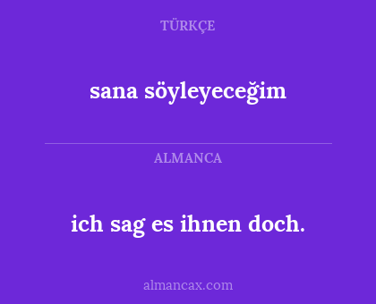 ich sag es ihnen doch. - sana söyleyeceğim