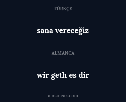 wir geth es dir - sana vereceğiz