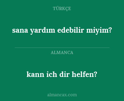 kann ich dir helfen? - sana yardım edebilir miyim?